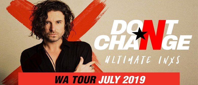 Don't Change – Ultimate INXS – Slide Over Here WA Tour
