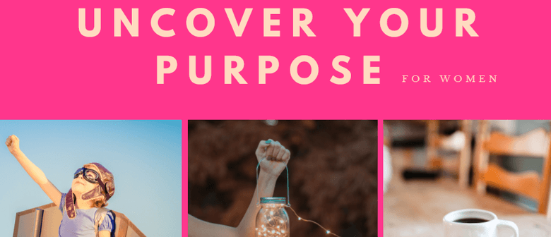 Uncover Your Purpose Workshop (for Women)