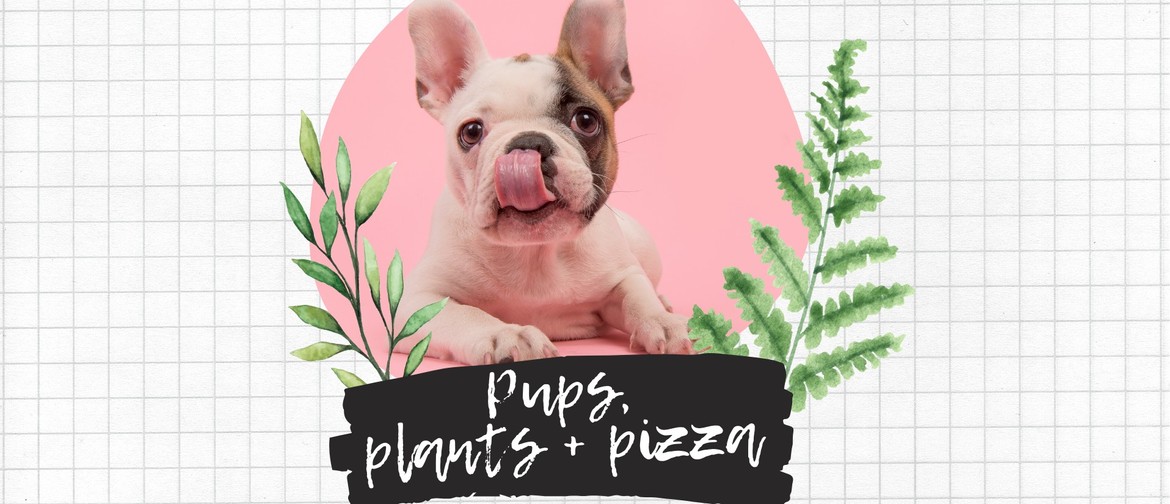 Pups, Plants + Pizza