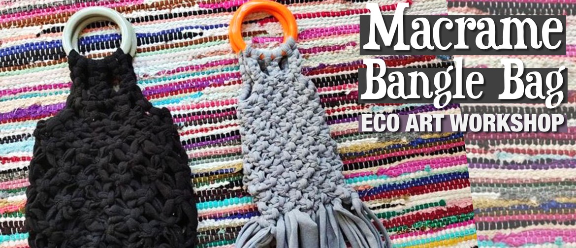 Macrame Bangle Bag Eco Art Workshop