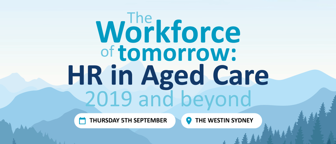 The Workforce of Tomorrow: HR in Aged Care 2019 & Beyond
