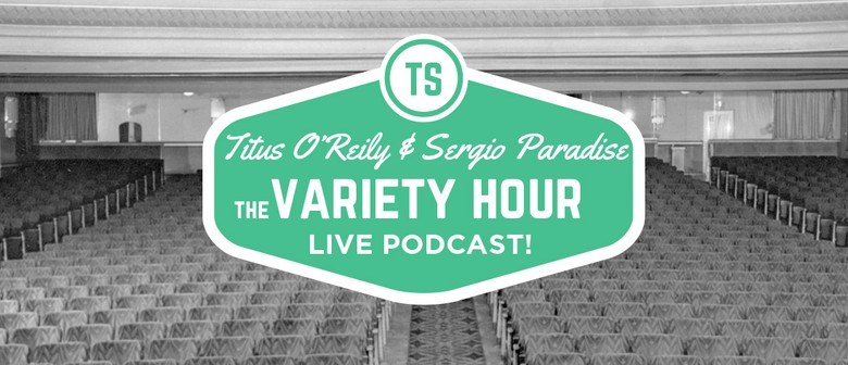 Titus O'Reily & Sergio Paradise: Variety Hour – Live Podcast
