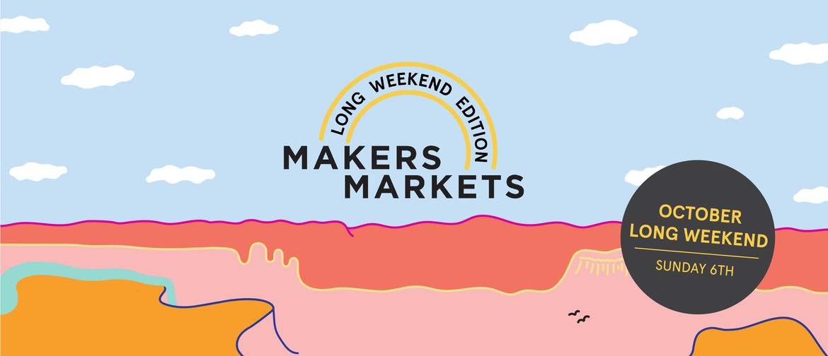 Makers Markets – Long Weekend Edition 2019