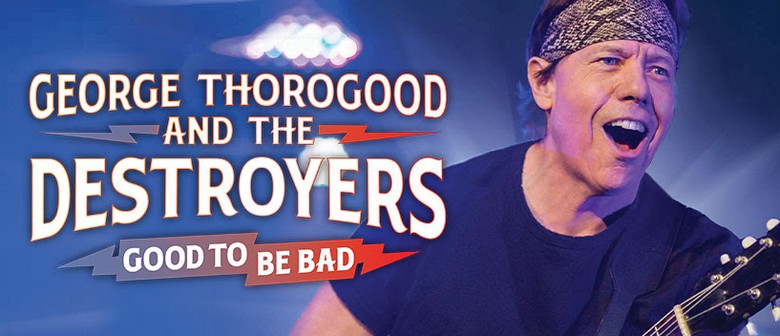 George Thorogood & the Destroyers – Good to Be Bad Tour