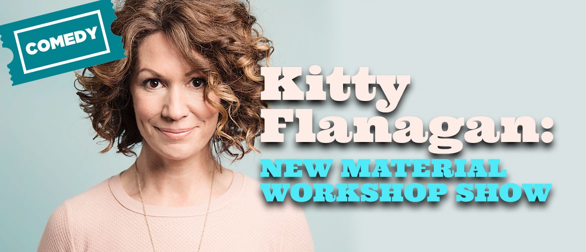 Kitty Flanagan: New Material Workshop Show