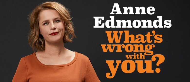 Anne Edmonds – What's Wrong With You?: CANCELLED