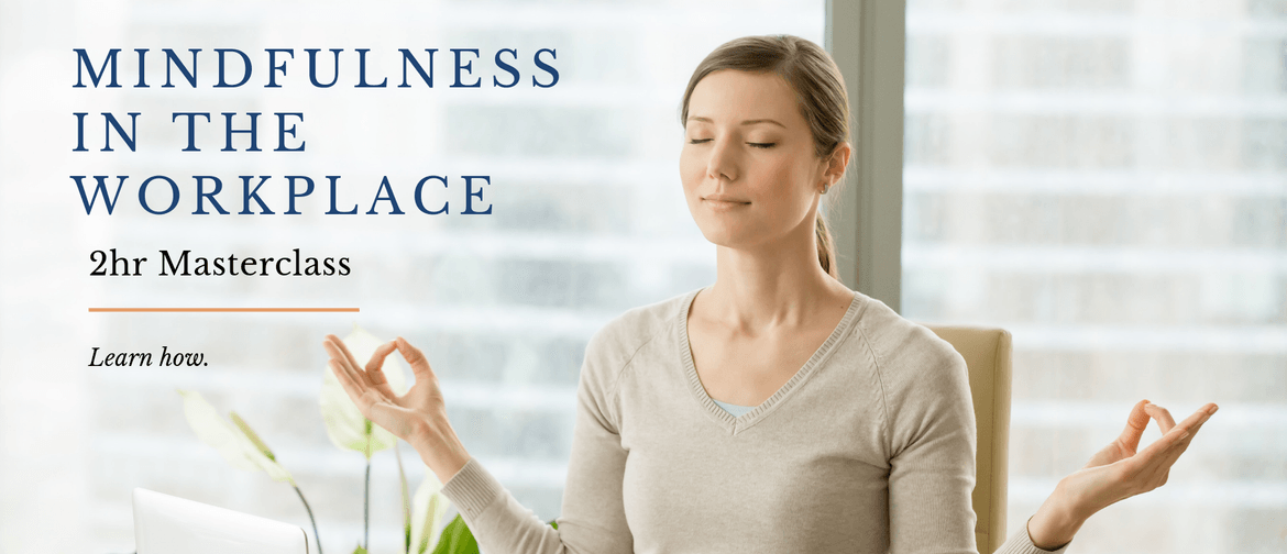 Mindfulness In the Workplace: 2.5Hr Masterclass: CANCELLED