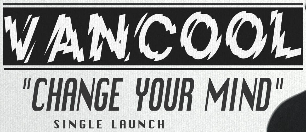 Vancool ‘Change Your Mind’ Single Launch