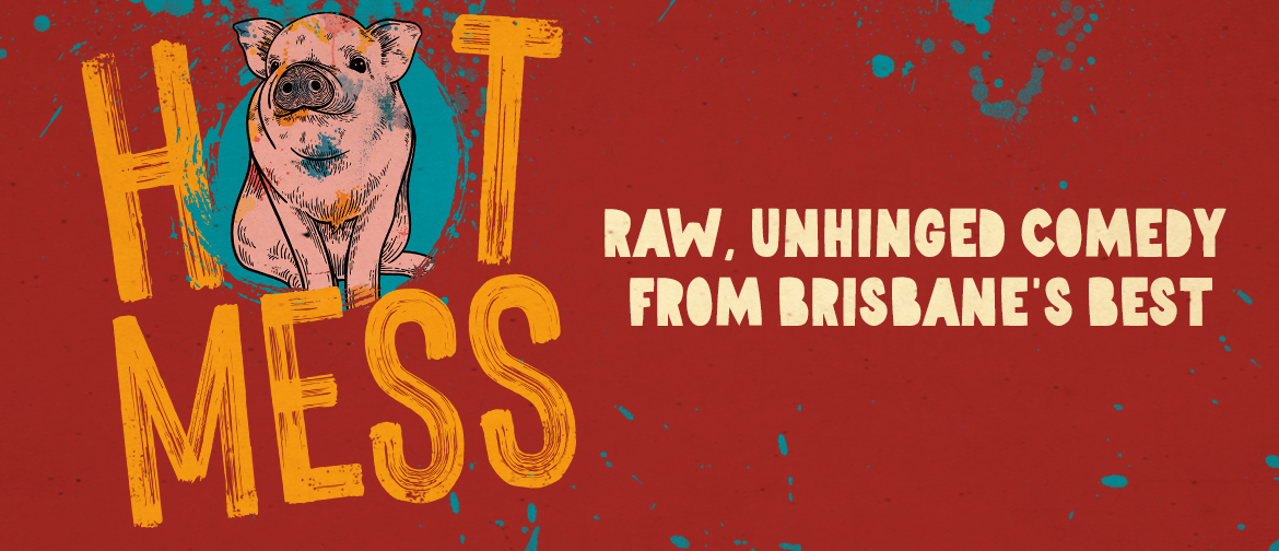 Hot Mess - Raw, Unhinged Comedy From Brisbane's Best