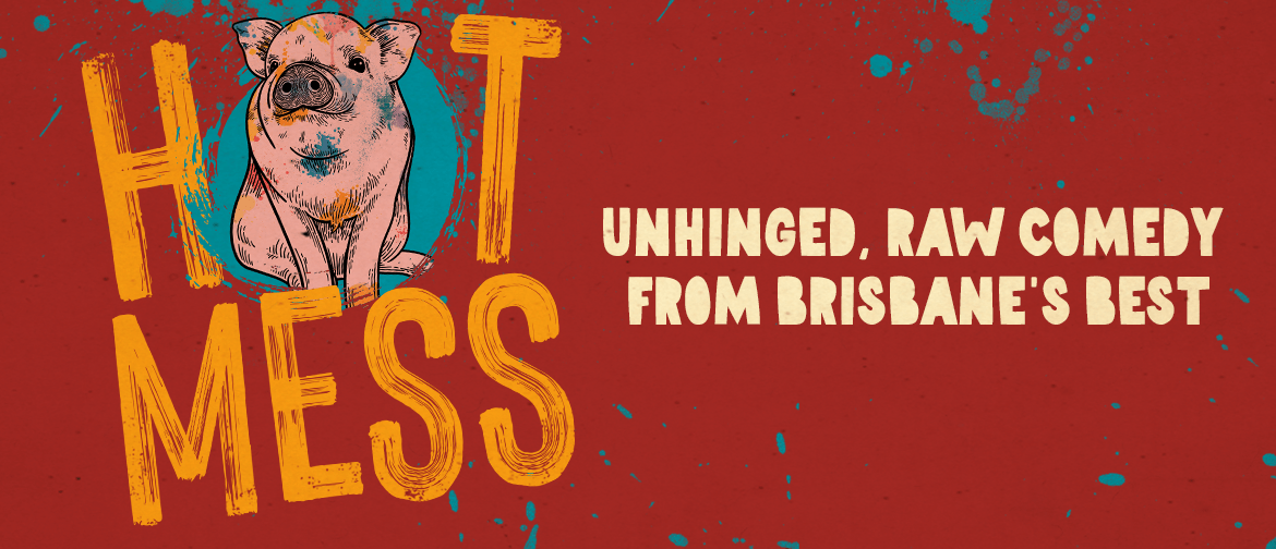 Hot Mess - Raw, Unhinged Comedy From Brisbane's Best