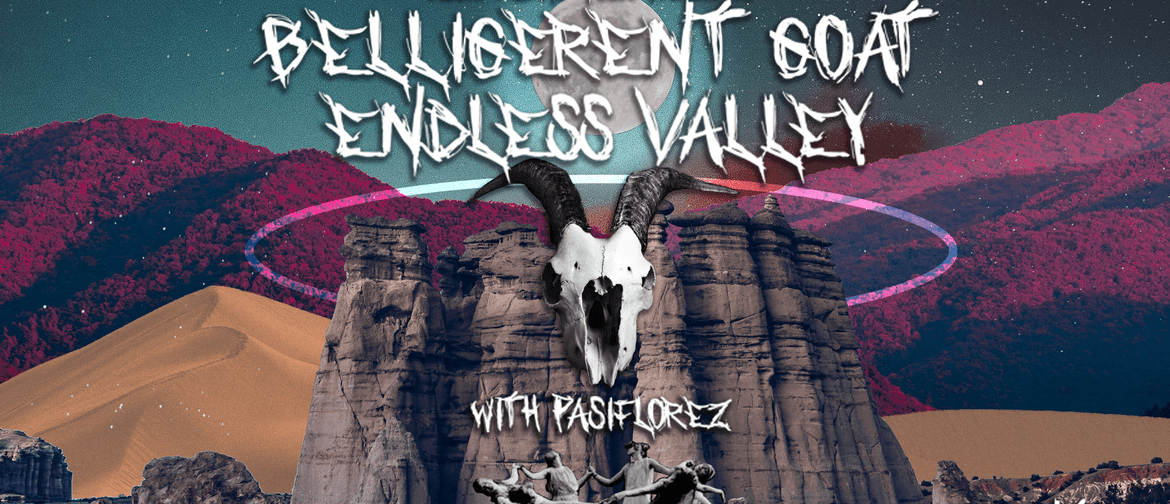 Belligerent Goat & Endless Valley w/ Pasiflorez