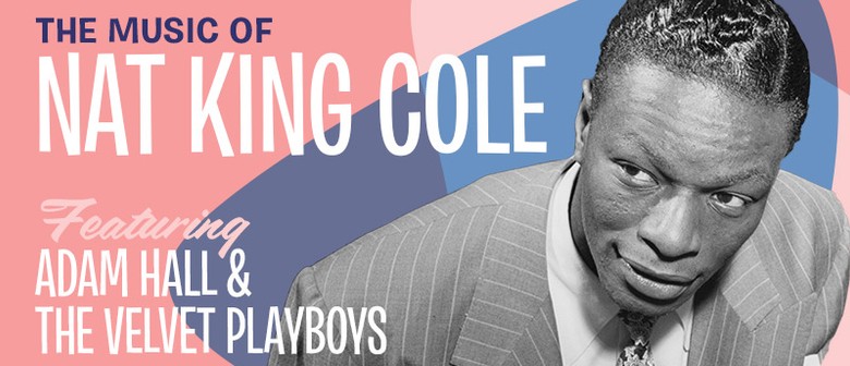 The Music of Nat King Cole feat Adam Hall & the VPs