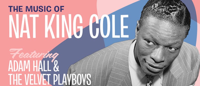 The Music of Nat King Cole - Adam Hall & the Velvet Playboys