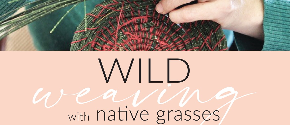 WILD Weaving With Native Grasses Workshop