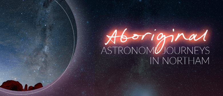 Aboriginal Astronomy Journeys in Northam