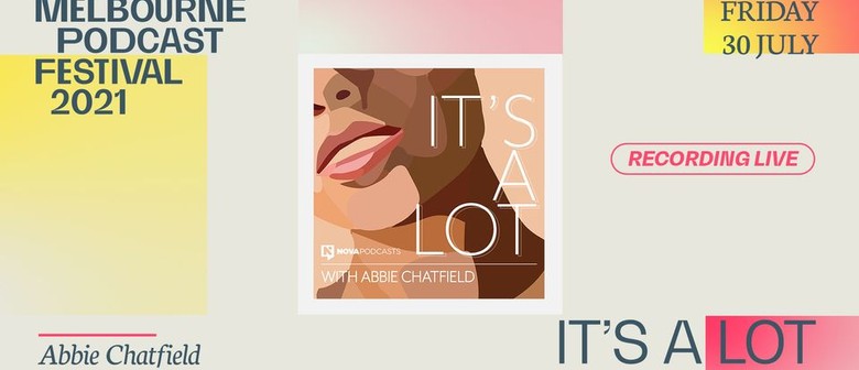 It's A Lot With Abbie Chatfield - Melbourne Podcast Festival
