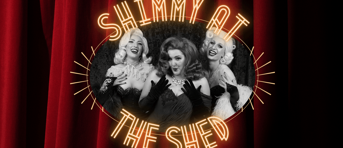 Shimmy at the Shed - Burlesque and Cabaret Show