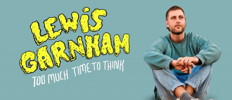 Lewis Garnham – Too Much Time To Think