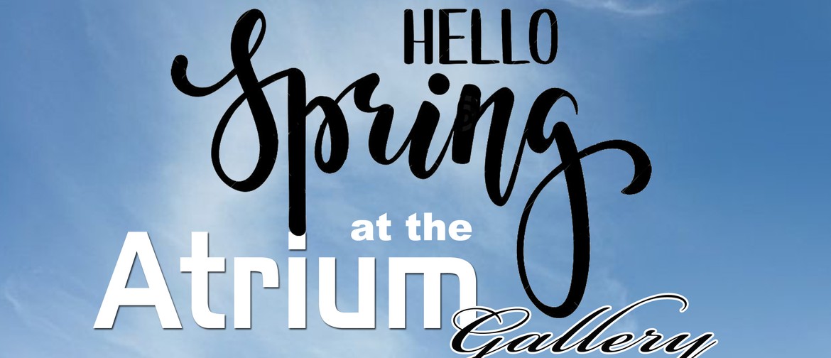 Hello Spring at the Atrium Gallery