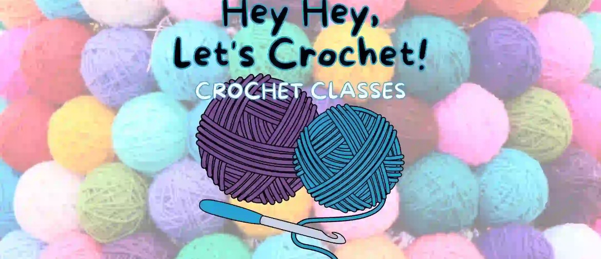 Hey, Hey, Let's Crochet! Beginners & advanced classes!