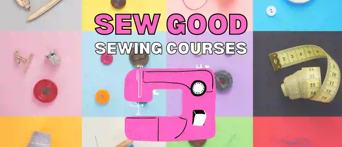 Sew Good Sewing Courses: Beginners & Intermediate!