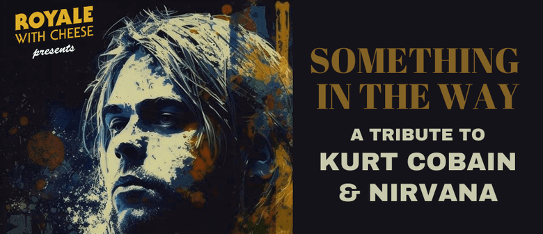 Something in The Way A Tribute to Kurt Cobain & Nirvana