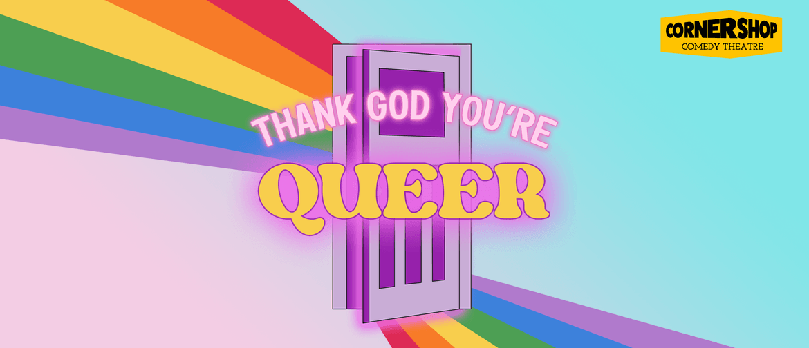 Corner Shop Comedy Presents: Thank God You're Queer