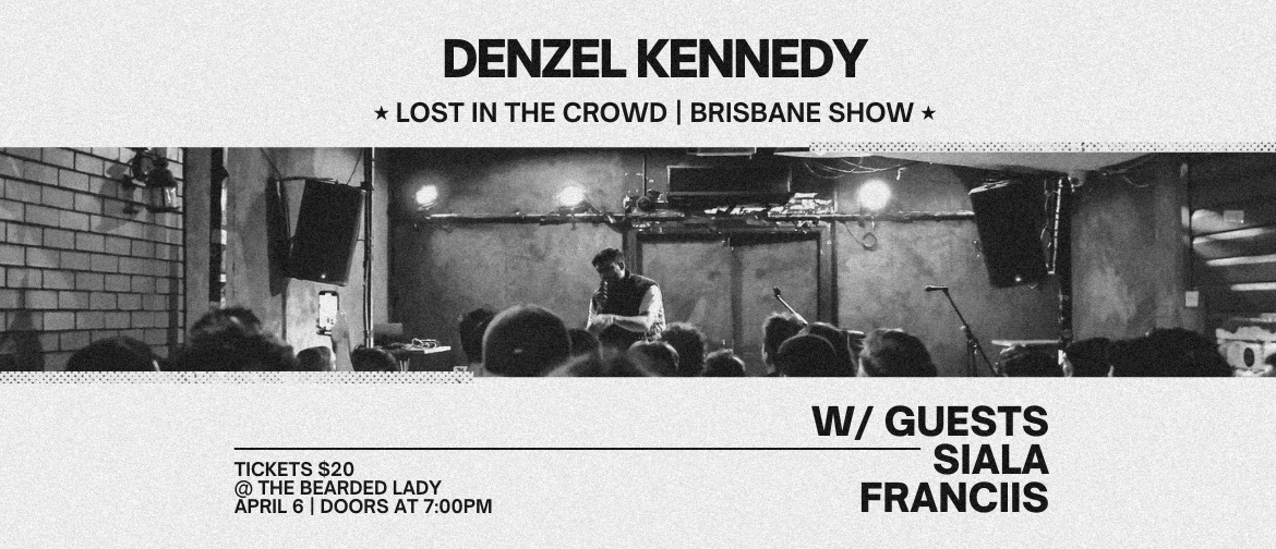 Denzel Kennedy - Lost in the crowd, Brisbane show. With guests Siala & Franciis. Tickets twenty dollars, at the Bearded Lady, April six, Doors at seven pm