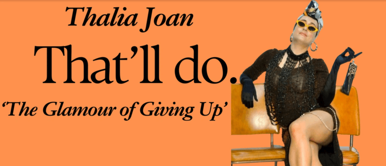 Thalia Joan presents That'll Do: The Glamour of Giving Up