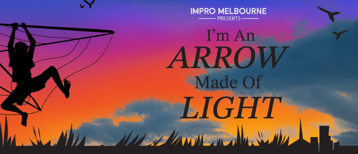 Impro Melbourne presents I'm An Arrow Made Of Light