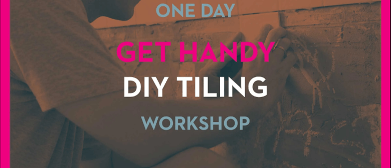 Get Handy – DIY Tiling One Day Workshop