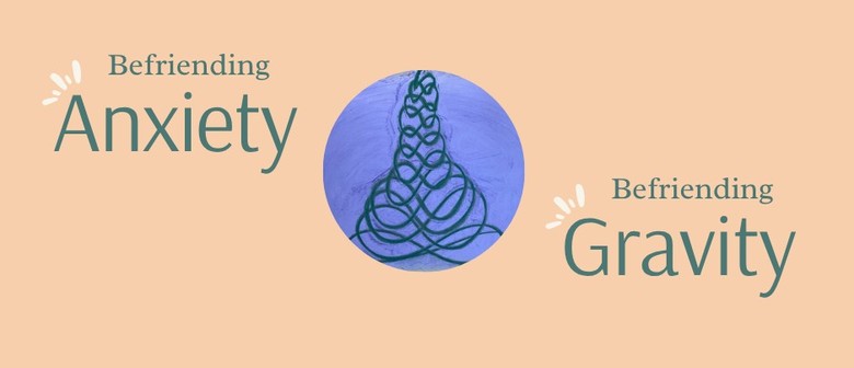 Befriending Anxiety, Befriending Gravity