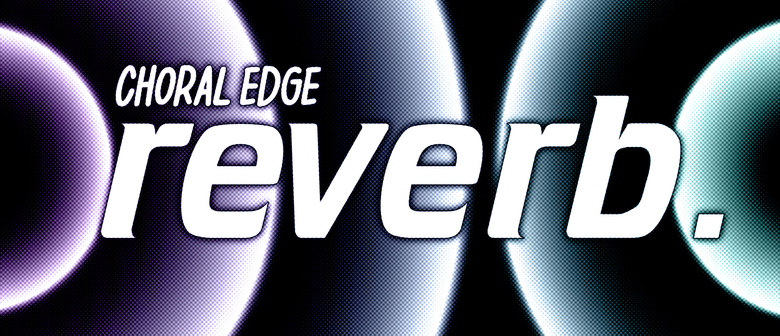 Choral Edge presents: reverb.